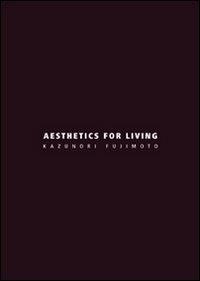 Aesthetics for living. Ediz. italiana e inglese - Kazunori Fujimoto - Libro Libria 2010, Arianuova | Libraccio.it