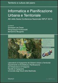 Informatica e pianificazione urbana e territoriale. Atti della 6° Conferenza nazionale INPUT 2010. Vol. 2  - Libro Libria 2010, Territorio e cultura del piano | Libraccio.it