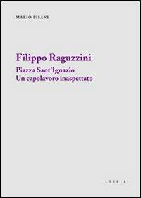 Filippo Raguzzini. Piazza Sant'Ignazio un capolavoro inaspettato - Mario Pisani - Libro Libria 2011, Mosaico | Libraccio.it