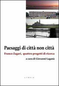 Paesaggi di città non città. Franco Zagari, quattro progetti di ricerca  - Libro Libria 2011 | Libraccio.it