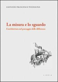 La misura e lo sguardo. L'architettura nel paesaggio delle differenze - G. Francesco Tuzzolino - Libro Libria 2012, Mosaico | Libraccio.it