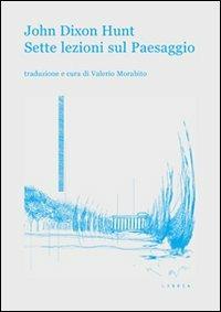 Sette lezioni sul paesaggio - John Dixon Hunt - Libro Libria 2012, Mosaico | Libraccio.it
