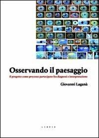 Osservando il paesaggio. Il progetto come processo partecipato fra diagnosi e partecipazione - Giovanni Laganà - Libro Libria 2012 | Libraccio.it