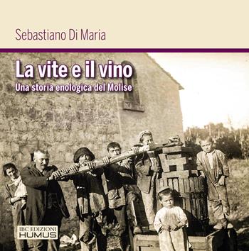 La vite e il vino. Una storia enologica del Molise - Sebastiano Di Maria - Libro Il Bene Comune 2021, Humus | Libraccio.it