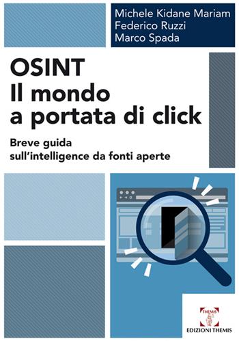 OSINT. Il mondo a portata di click. Breve guida sull'intelligence da fonti aperte - Michele Kidane Mariam, Federico Ruzzi, Marco Spada - Libro Themis 2016, Scienze sociali, tecnologiche e della sicurezza | Libraccio.it