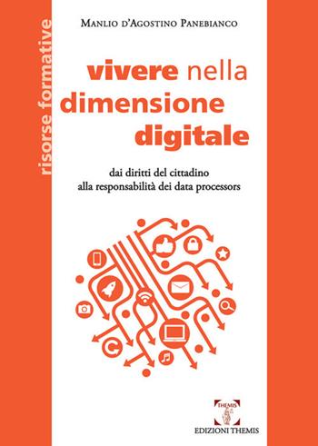 Vivere nella dimensione digitale. Dai diritti del cittadino alla responsabilità dei data processors - Manlio D'Agostino Panebianco - Libro Themis 2019, Risorse formative | Libraccio.it