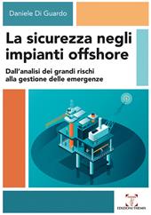 La sicurezza negli impianti offshore. Dall’analisi dei grandi rischi alla gestione delle emergenze