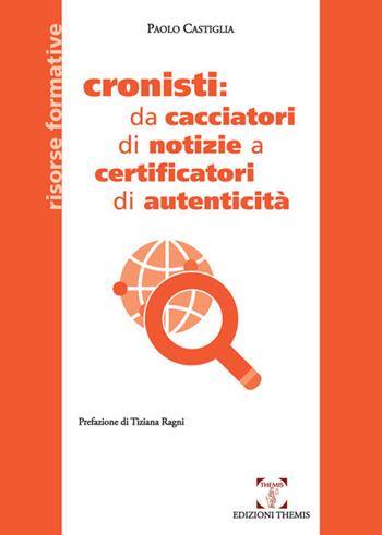 Cronisti: da cacciatori di notizie a certificatori di autenticità - Paolo Castiglia - Libro Themis 2020, Risorse formative | Libraccio.it