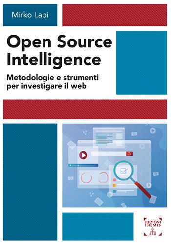 Open Source Intelligence. Metodologie e strumenti per investigare il web - Mirko Lapi - Libro Themis 2021, Scienze sociali, tecnologiche e della sicurezza | Libraccio.it