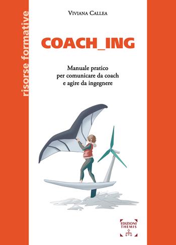 Coach_ing. Manuale pratico per comunicare da coach e agire da ingegnere - Viviana Callea - Libro Themis 2022, Risorse formative | Libraccio.it