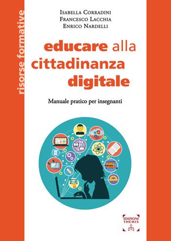 Educare alla cittadinanza digitale. Manuale pratico per insegnanti. Ediz. integrale - Isabella Corradini, Francesco Lacchia, Enrico Nardelli - Libro Themis 2022, Risorse formative | Libraccio.it