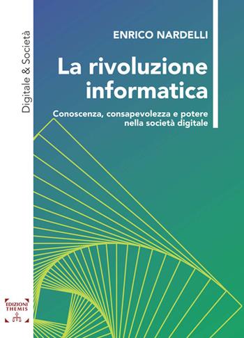 La rivoluzione informatica. Conoscenza, consapevolezza e potere nella società digitale - Enrico Nardelli - Libro Themis 2022 | Libraccio.it