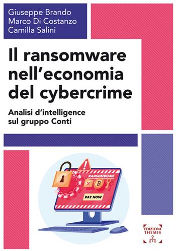 Il ransomware nell'economia del cybercrime. Analisi d'intelligence sul gruppo Conti - Giuseppe Brando, Marco Di Costanzo, Camilla Salini - Libro Themis 2023, Scienze sociali, tecnologiche e della sicurezza | Libraccio.it