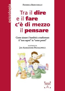 Tra il dire e il fare c'è di mezzo il pensare. Come aiutare i bambini a trasformare il «non saprei» in «come potrei» - Federica Baruchello - Libro Themis 2023, Psicologia | Libraccio.it