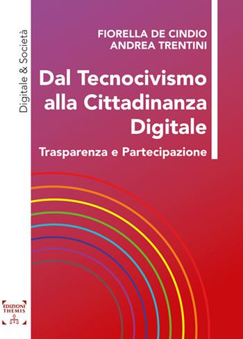 Dal tecnocivismo alla cittadinanza digitale. Trasparenza e partecipazione - Fiorella De Cindio, Andrea Trentini - Libro Themis 2024, Digitale & Società | Libraccio.it