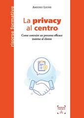 La privacy al centro. Come costruire un percorso efficace insieme al cliente