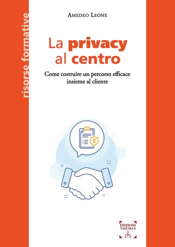 La privacy al centro. Come costruire un percorso efficace insieme al cliente - Amedeo Leone - Libro Themis 2024, Risorse formative | Libraccio.it
