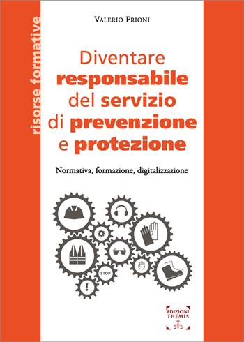 Diventare responsabile del servizio di prevenzione e protezione. Normativa, formazione, digitalizzazione - Valerio Frioni - Libro Themis 2024, Risorse formative | Libraccio.it
