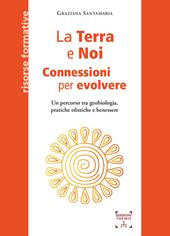 La Terra e Noi. Connessioni per evolvere. Un percorso tra geobiologia, pratiche olistiche e benessere