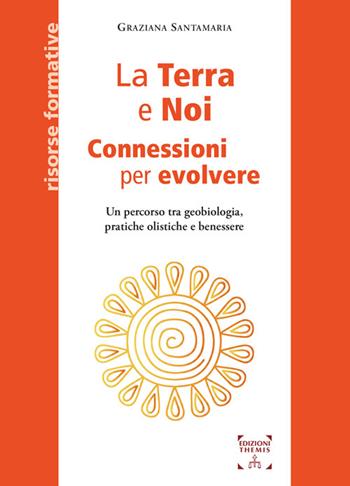 La Terra e Noi. Connessioni per evolvere. Un percorso tra geobiologia, pratiche olistiche e benessere - Graziana Santamaria - Libro Themis 2026, Psicologia | Libraccio.it