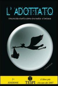 L' adottato. Una piccola e buffa storia tra realtà e fantasia - Josè Monti - Libro Tespi 2008, Narrativa | Libraccio.it