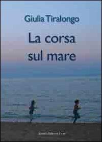 La corsa sul mare - Giulia Tiralongo - Libro Libreria Editrice Urso 2011, Opera prima | Libraccio.it