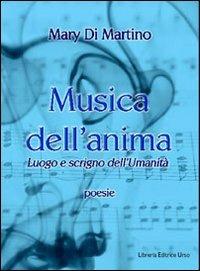Musica dell'anima. Luogo e scrigno dell'umanità - Mary Di Martino - Libro Libreria Editrice Urso 2011, Opera prima | Libraccio.it