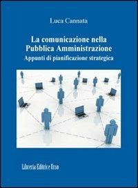 La comunicazione nella Pubblica Amministrazione. Appunti di pianificazione strategica - Luca Cannata - Libro Libreria Editrice Urso 2011, Assaggi | Libraccio.it