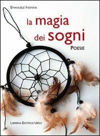 La magia dei sogni - Emanuele Insinna - Libro Libreria Editrice Urso 2012, Araba Fenice. Collana di poesia | Libraccio.it