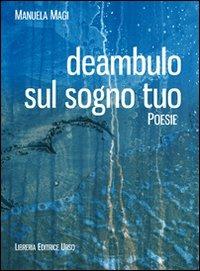 Deambulo sul sogno tuo - Manuela Magi - Libro Libreria Editrice Urso 2012, Araba Fenice. Collana di poesia | Libraccio.it