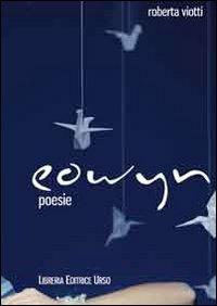 Eowyn - Roberta Viotti - Libro Libreria Editrice Urso 2012, Araba Fenice. Collana di poesia | Libraccio.it