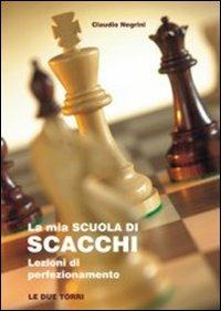 La mia scuola di scacchi. Lezioni di perfezionamento - Claudio Negrini - Libro Le due torri 2008 | Libraccio.it