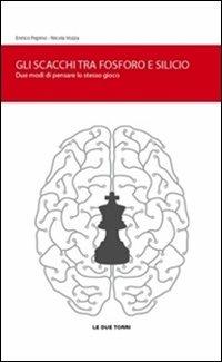 Gli scacchi tra fosforo e silicio. Due modi di pensare lo stesso gioco - Enrico Pepino, Nicola Vozza - Libro Le due torri 2010 | Libraccio.it