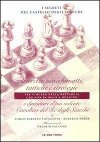 I segreti del castello degli scacchi. Esercizi, scacchimatti, tattiche e strategie e diventare il più valente cavaliere del re degli scacchi - Carlo Alberto Cavazzoni, Roberto Messa - Libro Le due torri 2011 | Libraccio.it