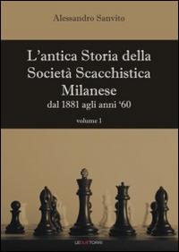 L' antica storia della società scacchistica milanese. Vol. 1: Dal 1881 agli anni '60. - Alessandro Sanvito - Libro Le due torri 2014 | Libraccio.it