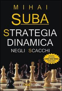 Strategia dinamica negli scacchi - Mihai Suba - Libro Le due torri 2014 | Libraccio.it
