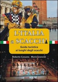 L'Italia a scacchi. Guida turistica ai luoghi degli scacchi - Roberto Cassano, Roberto Leoncini - Libro Le due torri 2014 | Libraccio.it