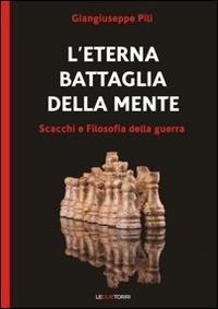 L' eterna battaglia della mente. Scacchi e filosofia della guerra - Giangiuseppe Pili - Libro Le due torri 2014 | Libraccio.it
