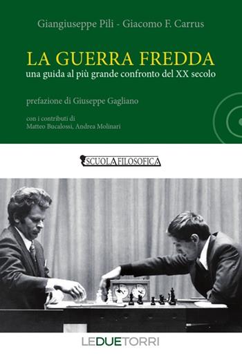 La guerra fredda. Una guida al più grande confronto del XX secolo - Giangiuseppe Pili, Giacomo F. Carrus - Libro Le due torri 2018 | Libraccio.it