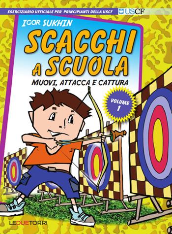 Scacchi a scuola. Vol. 1: Muovi, attacca e cattura - Igor Sukhin - Libro Le due torri 2016 | Libraccio.it