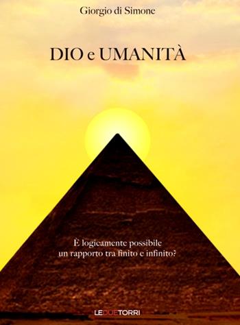 Dio e umanità. È logicamente possibile un rapporto tra finito e infinito? - Giorgio Di Simone - Libro Le due torri 2016 | Libraccio.it