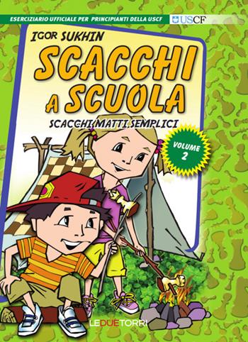 Scacchi a scuola. Vol. 2: Scacchi matti semplici - Igor Sukhin - Libro Le due torri 2016, Scacchi a scuola | Libraccio.it