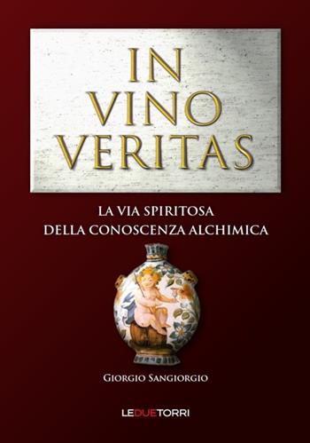 In vino veritas. La via spiritosa della conoscenza alchimica - Giorgio Sangiorgio - Libro Le due torri 2017, Spiritualità | Libraccio.it