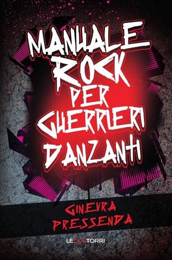 Manuale rock per guerrieri danzanti - Ginevra Pressenda - Libro Le due torri 2017 | Libraccio.it