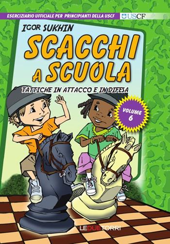 Scacchi a scuola. Vol. 6: Tattiche in attacco e in difesa - Igor Sukhin - Libro Le due torri 2017 | Libraccio.it
