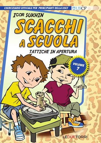 Scacchi a scuola. Vol. 7: Tattiche in apertura. - Igor Sukhin - Libro Le due torri 2017 | Libraccio.it