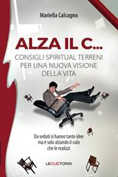 Alza il C... consigli spiritual terreni per una nuova visione della vita