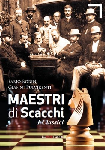 Maestri di scacchi. I classici - Fabio Borin, Gianni Pulvirenti - Libro Le due torri 2017 | Libraccio.it