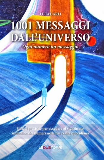 1001 messaggi dall'universo. Ogni numero un messaggio - Luca Carli - Libro Le due torri 2017 | Libraccio.it