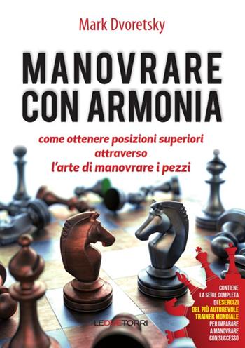 Manovrare con armonia. Come ottenere posizioni superiori attraverso l'arte di manovrare i pezzi - Mark Dvoretsky - Libro Le due torri 2018 | Libraccio.it